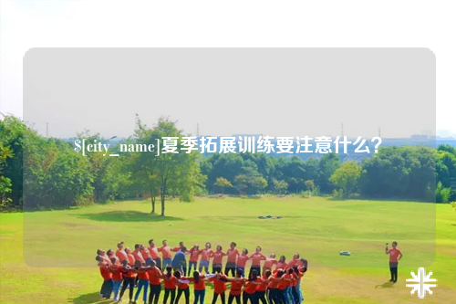 果洛夏季拓展训练要注意什么？